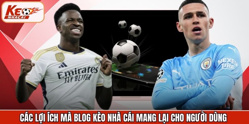 Các lợi ích mà blog kèo nhà cái mang lại cho người dùng