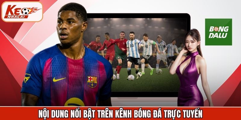 Nội dung nổi bật trên kênh bóng đá trực tuyến