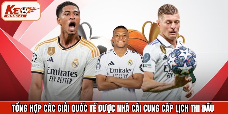 Tổng hợp các giải quốc tế được nhà cái cung cấp lịch thi đấu 