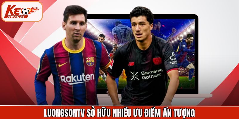 LuongSonTV sở hữu nhiều ưu điểm ấn tượng