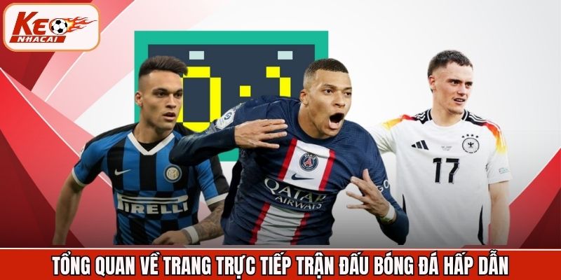 Tổng quan về trang trực tiếp trận đấu bóng đá hấp dẫn