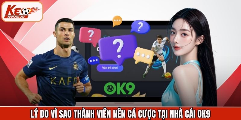 Lý do vì sao thành viên nên cá cược tại nhà cái OK9