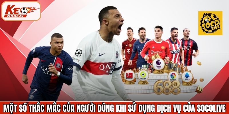 Một số thắc mắc của người dùng khi sử dụng dịch vụ của Socolive