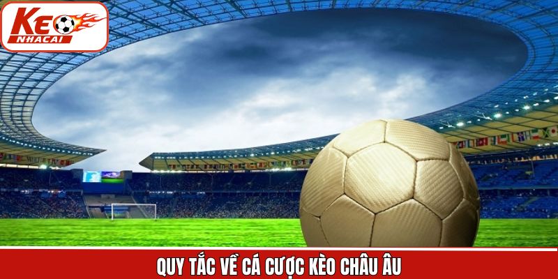 Nắm rõ về một số quy tắc trong kèo châu Âu